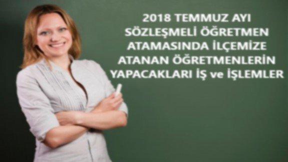 2018 Temmuz Ataması ile İlçemize Sözleşmeli Öğretmen Olarak Atananların Yapacakları İş ve İşlemler